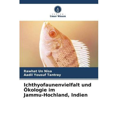 Ichthyofaunenvielfalt und Ökologie im Jammu-Hochland, Indien, Taschenbuch von Rawhat Un Nisa,Aadil Yousuf Tantray, Verlag Unser Wissen,