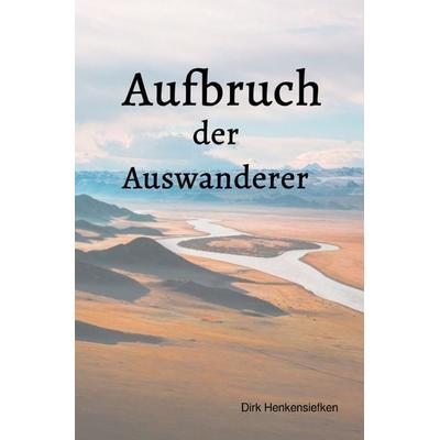 Aufbruch der Auswanderer, Taschenbuch von Dirk Henkensiefken, Epubli, 978-3-8197-2597-5