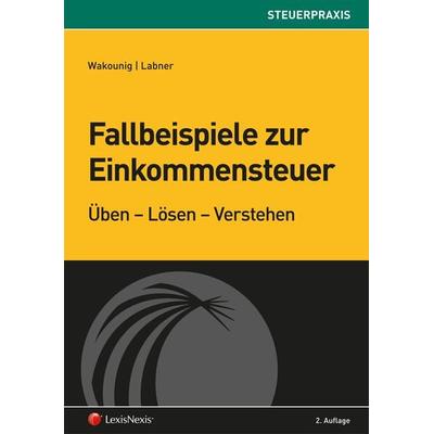 Fallbeispiele zur Einkommensteuer, Taschenbuch von , LexisNexis Verlag ARD ORAC GmbH, 978-3-7007-5932-4