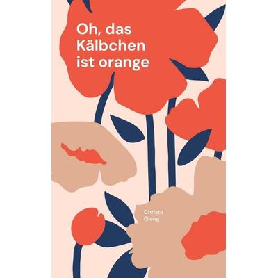 Oh, das Kälbchen ist orange, Taschenbuch von Christa Glang, BoD – Books on Demand, 978-3-7557-5965-2