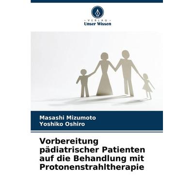 Vorbereitung pädiatrischer Patienten auf die Behandlung mit Protonenstrahltherapie, Taschenbuch von Masashi Mizumoto,Yoshiko Oshiro, Verlag Unser