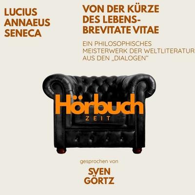 Von der Kürze des Lebens – De brevitate vitae. Ein philosophisches Meisterwerk aus den 'Dialogen'. - Hörbuchzeit,Lucius Annaeus Seneca, Audio,