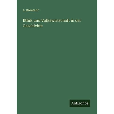 Ethik und Volkswirtschaft in der Geschichte, Taschenbuch von L. Brentano, Antigonos Verlag, 978-3-563-16193-7