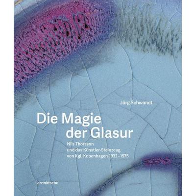Die Magie der Glasur, Gebundene Ausgabe von Jörg Schwandt, Arnoldsche, 978-3-89790-749-2