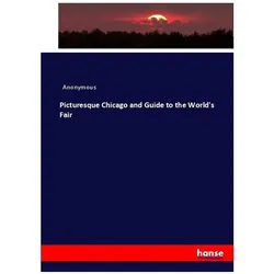 Picturesque Chicago and Guide to the World's Fair, Fachbücher von Anonym