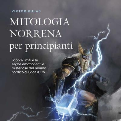 Mitologia norrena per principianti: Scopra i miti e le saghe emozionanti e misteriose del mondo nordico di Edda & Co. - Viktor Kulas, Audio,