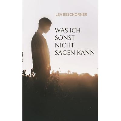 Was ich sonst nicht sagen kann, Taschenbuch von Lea Beschorner, BoD – Books on Demand, 978-3-7543-9891-3