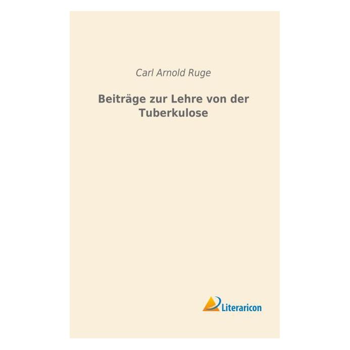 Literaricon Beiträge zur Lehre von der Tuberkulose (Deutsch, Softcover, Carl Arnold Ruge) (55596413)