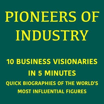 Pioneers of Industry – 10 Business Visionaries in 5 Minutes - 5 Minutes,5 Minute Biographies,George Fritsche, Audio, 9783754521724