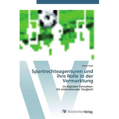 Sportrechteagenturen und ihre Rolle in der Vermarktung, Taschenbuch von Marco Raab, AV Akademikerverlag, 978-3-639-43265-7