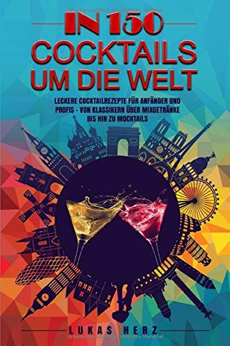 Lukas Herz - In 150 Cocktails um die Welt: Leckere Cocktailrezepte für Anfänger und Profis – Von Klassikern über Mixgetränke bis hin zu Mocktails - Preis vom 11.10.2026 15:43:13 h