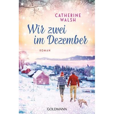 Wir zwei im Dezember, Taschenbuch von Catherine Walsh, Goldmann