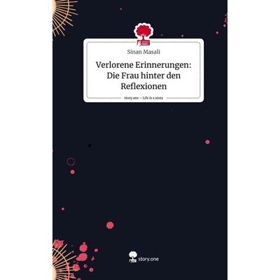 Verlorene Erinnerungen: Die Frau hinter den Reflexionen. Life is a Story - story.one, Gebundene Ausgabe von Sinan Masali, Story.one publishing,