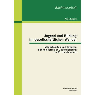 Jugend und Bildung im gesellschaftlichen Wandel: Möglichkeiten und Grenzen der non-formalen Jugendbildung im 21. Jahrhundert, Taschenbuch von Anna