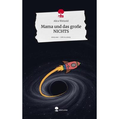 Mama und das große NICHTS. Life is a Story - story.one, Gebundene Ausgabe von Alica Wetzold, Storylution, 978-3-7118-0252-1