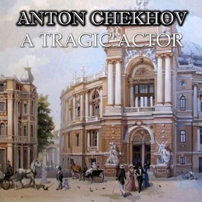 A Tragic Actor - Anton Chekhov, Audio, 4099995334647
