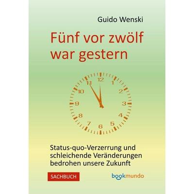 Fünf vor zwölf war gestern, Taschenbuch von Guido Wenski, Bookmundo Direct, 978-94-036-7483-4