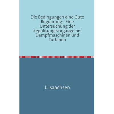 Die Bedingungen für eine Gute Regulirung, Taschenbuch von J. Isaachsen, Epubli, 978-3-7467-2492-8