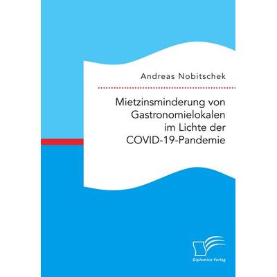 Mietzinsminderung von Gastronomielokalen im Lichte der COVID-19-Pandemie, Taschenbuch von Andreas Nobitschek, Diplomica Verlag GmbH, 978-3-96146-956-7