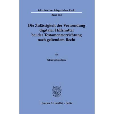 Die Zulässigkeit der Verwendung digitaler Hilfsmittel bei der Testamentserrichtung nach geltendem Recht, Taschenbuch von Julius Schmädicke, Duncker &