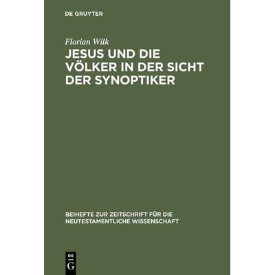 Jesus und die Völker in der Sicht der Synoptiker, Gebundene Ausgabe von Florian Wilk, De Gruyter, 978-3-11-017179-2