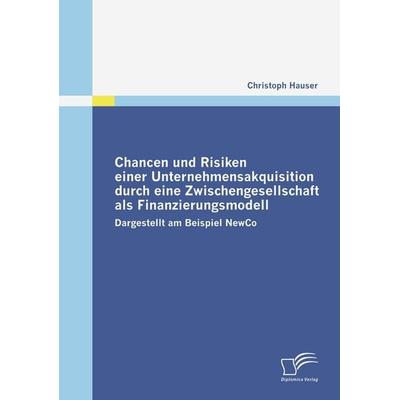 Chancen und Risiken einer Unternehmensakquisition durch eine Zwischengesellschaft als Finanzierungsmodell, Taschenbuch von Christoph Hauser, Diplomica