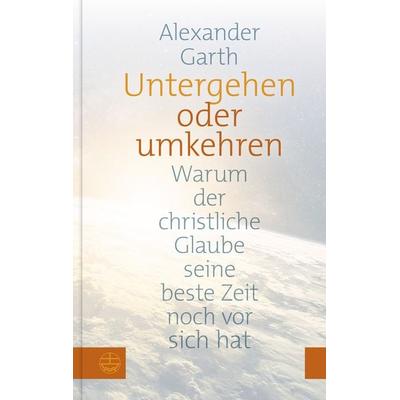 Untergehen oder Umkehren, Taschenbuch von Alexander Garth, Evangelische Verlagsanstalt, 978-3-374-06915-6