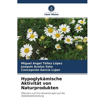 Hypoglykämische Aktivität von Naturprodukten, Taschenbuch von Miguel Angel Téllez López,Joaquín Ávalos Soto,Concepción García Luján, Verlag Unser