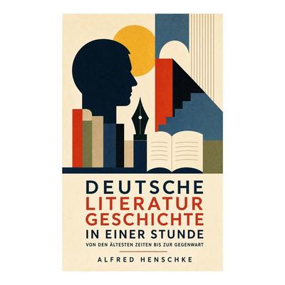 Deutsche Literaturgeschichte in einer Stunde - Von den ältesten Zeiten bis zur Gegenwart, Taschenbuch von Alfred Henschke, E-artnow, 978-80-273-6847-1