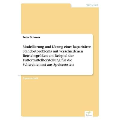 Modellierung und Lösung eines kapazitären Standortproblems mit verschiedenen Betriebsgrößen am Beispiel der Futtermittelherstellung für die