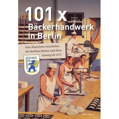 101 x Bäckerhandwerk in Berlin, Gebundene Ausgabe von Annette Godefroid, Bebra verlag, 978-3-8148-0315-9