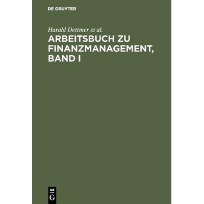 Arbeitsbuch zu Finanzmanagement, Band I, Gebundene Ausgabe von Harald Dettmer,Thomas Hausmann,Ludwig Himstedt,Klaus-Dieter Steffens, De Gruyter