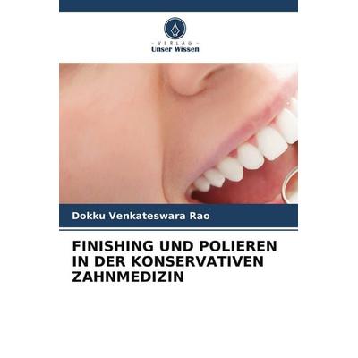 FINISHING UND POLIEREN IN DER KONSERVATIVEN ZAHNMEDIZIN, Taschenbuch von Dokku Venkateswara Rao, Verlag Unser Wissen