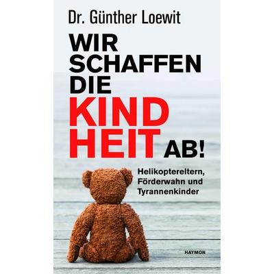 Wir schaffen die Kindheit ab!, Taschenbuch von Günther Loewit, Haymon Verlag