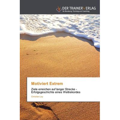 Motiviert Extrem, Taschenbuch von Christian Ley, Trainerverlag, 978-3-8417-5090-7