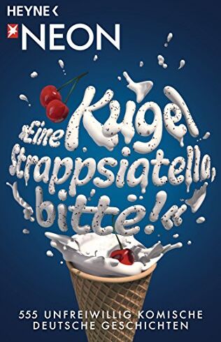 Neon - Eine Kugel Strappsiatella, bitte!: 555 unfreiwillig komische deutsche Geschichten - Preis vom 17.10.2026 19:25:27 h