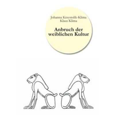 Anbruch der weiblichen Kultur, Taschenbuch von Johanna Krzystolik-Klima,Klaus Klima, Tao.de in Kamphausen Media GmbH, 978-3-95529-068-9