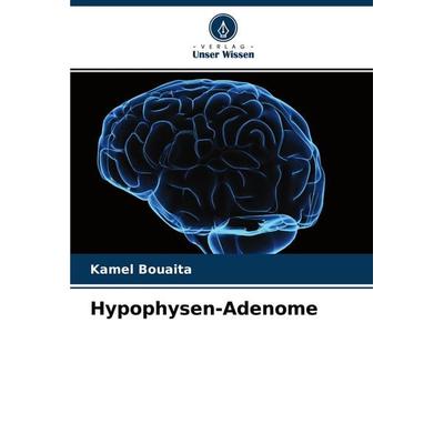 Hypophysen-Adenome, Taschenbuch von Kamel Bouaita, Verlag Unser Wissen, 978-620-3-81876-5