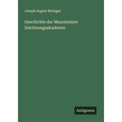 Geschichte der Mannheimer Zeichnungsakademie, Taschenbuch von Joseph August Beringer, Antigonos Verlag, 978-3-563-43525-0