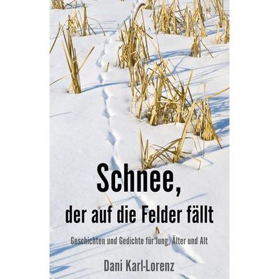 Schnee, der auf die Felder fällt, Taschenbuch von Dani Karl-Lorenz, Papierfresserchens MTM-Verlag - Herzsprung-Verlag, 978-3-96074-743-7