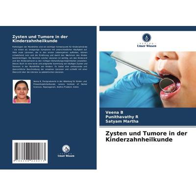 Zysten und Tumore in der Kinderzahnheilkunde, Taschenbuch von Veena B.,Punithavathy R.,Satyam Martha, Verlag Unser Wissen, 978-620-8-22027-3