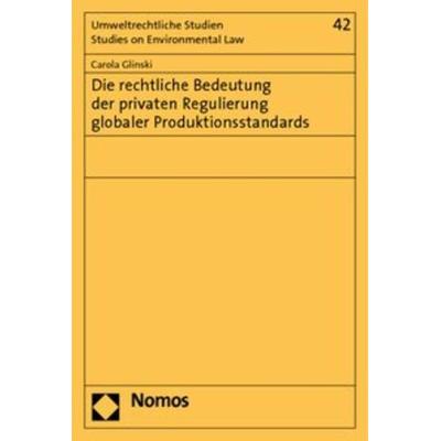 Die rechtliche Bedeutung der privaten Regulierung globaler Produktionsstandards, Taschenbuch von Carola Glinski, Nomos, 978-3-8329-5826-8