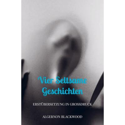 Vier seltsame Geschichten, Taschenbuch von Algernon Blackwood, Bookmundo Direct, 978-94-036-6066-0