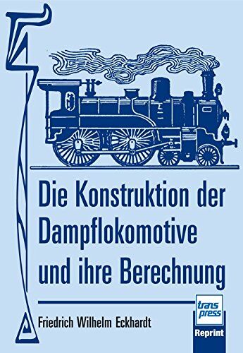 Eckhardt, Friedrich Wilhelm - Die Konstruktion der Dampflokomotive und ihre Berechnung - Preis vom 09.10.2026 07:28:09 h