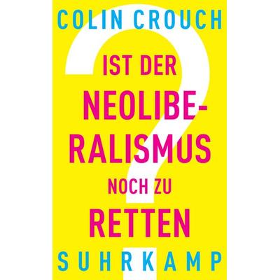 Ist der Neoliberalismus noch zu retten?, Taschenbuch von Colin Crouch, Suhrkamp, 978-3-518-46942-2