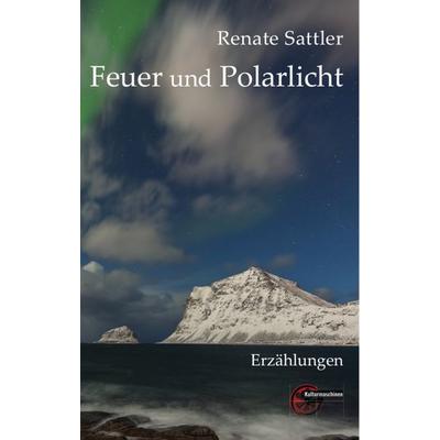 Feuer und Polarlicht, Taschenbuch von Renate Sattler, Kulturmaschinen Verlag, 978-3-96763-146-3