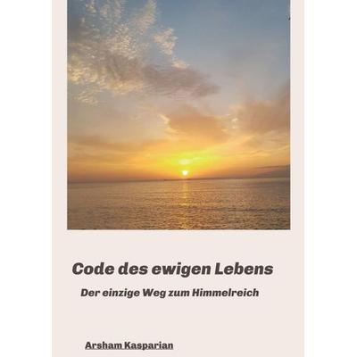 Code des ewigen Lebens, Taschenbuch von Arsham Kasparian, Tredition, 978-3-7469-2110-5