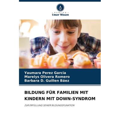 Bildung für Familien mit Kindern mit Down-Syndrom, Taschenbuch von Yaumara Pérez García,Marelys Olivera Romero,Barbara D. Guillen Baez, Verlag Unser