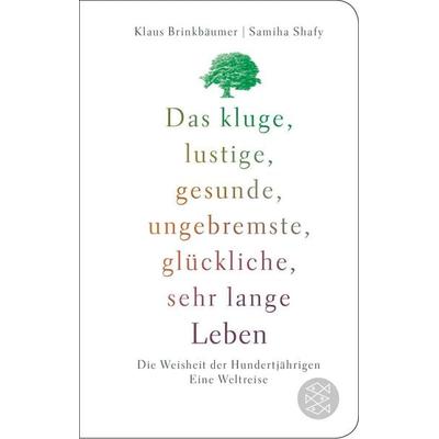 Das kluge, lustige, gesunde, ungebremste, glückliche, sehr lange Leben, Gebundene Ausgabe von Klaus Brinkbäumer,Samiha Shafy, Fischer Taschenbuch