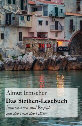 Almut Irmscher - Das Sizilien-Lesebuch: Impressionen und Rezepte von der Insel der G&ouml;tter - Preis vom 10.10.2026 11:48:34 h